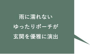 雨に濡れないゆったりポーチが玄関を優雅に演出