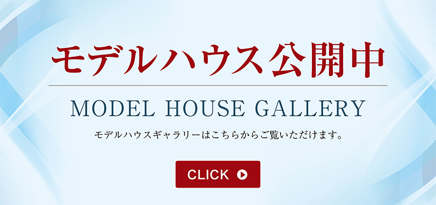 モデルハウス公開中　モデルハウスギャラリーはこちらからご覧いただけます。