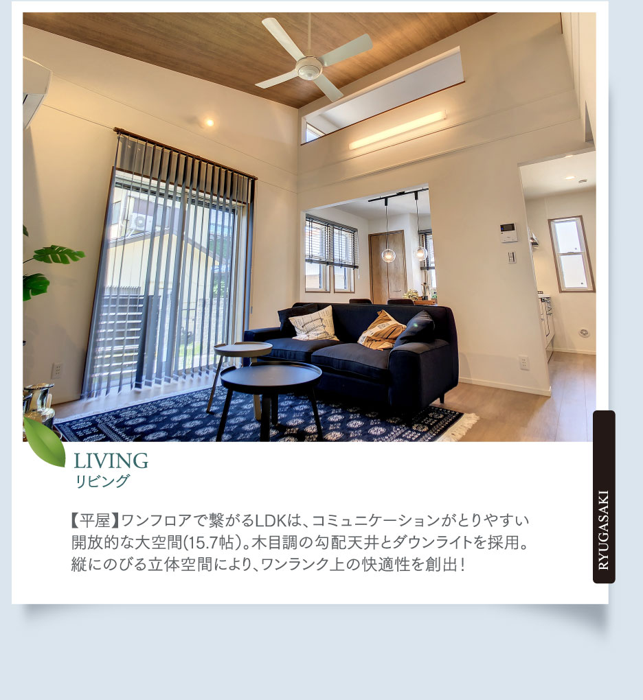 リビング 【平屋】ワンフロアで繋がるLDKは、コミュニケーションがとりやすい開放的な大空間(15.7帖）。木目調の勾配天井とダウンライトを採用。縦にのびる立体空間により、ワンランク上の快適性を創出！